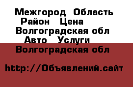 Межгород. Область Район › Цена ­ 13 - Волгоградская обл. Авто » Услуги   . Волгоградская обл.